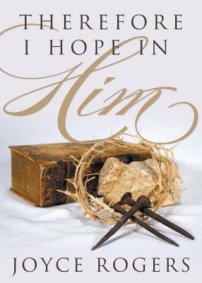 Therefore, I Hope in Him! by Joyce Rogers