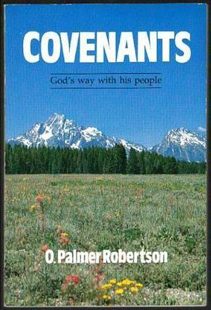 Covenants: God's way with his people by O. Palmer Robertson, O. Palmer Robertson