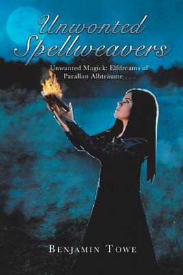 Unwonted Spellweavers: Unwanted Magick: Elfdreams of Parallan Albträume . . . by Benjamin Towe