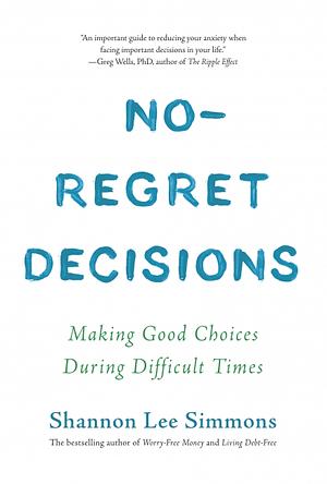 No-Regret Decisions: Making Good Choices During Difficult Times by Shannon Lee Simmons