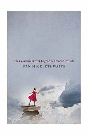 The Less Than Perfect Legend of Donna Creosote by Dan Micklethwaite