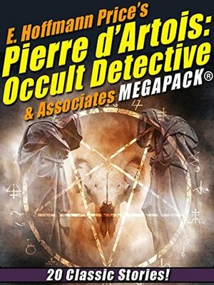 E. Hoffmann Price's Pierre d'Artois: Occult Detective & Associates MEGAPACK®: 20 Classic Stories by E. Hoffmann Price, Alexander Kreitner