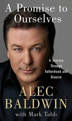 A Promise to Ourselves: A Journey Through Fatherhood and Divorce by Alec Baldwin, Mark A. Tabb