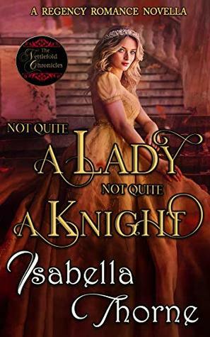 Not Quite a Lady; Not Quite a Knight by Isabella Thorne