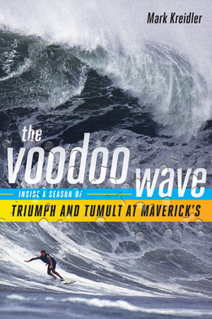 The Voodoo Wave: Inside a Season of Triumph and Tumult at Maverick's by Mark Kreidler