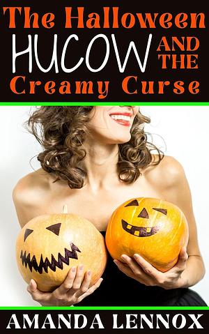 The Halloween Hucow and the Creamy Curse by Amanda Lennox