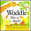 Waddle Like A Duck! (A Lift-The-Flap Book) by Kate Burns
