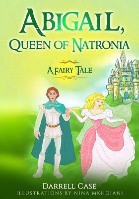 Abigail, Queen of Natronia: A Fairy Tale by Darrell Case