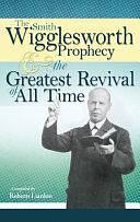 The Smith Wigglesworth Prophecy and the Greatest Revival of All Time by Roberts Liardon