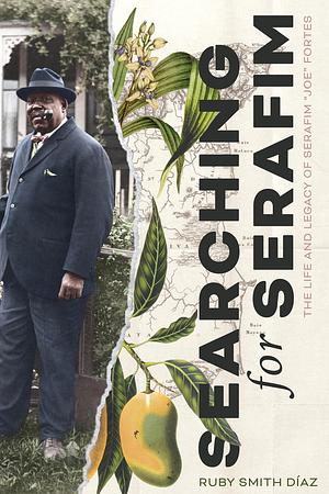 Searching for Serafim: The Life and Legacy of Serafim "Joe" Fortes by Ruby Smith Diaz