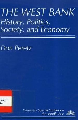 The West Bank: History, Politics, Society, And Economy by Donald Peretz, Ian Lustick, Emile a. Nakhleh