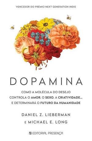 Dopamina Como a molécula do desejo controla o amor, o sexo, a criatividade… e determinará o futuro da humanidade by Michael E. Long, Daniel Z. Lieberman, Daniel Z. Lieberman