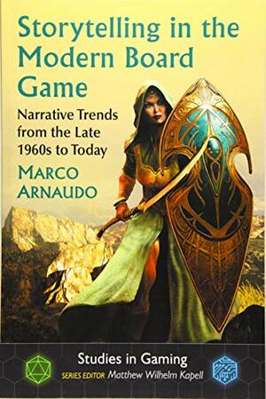 Storytelling in the Modern Board Game: Narrative Trends from the Late 1960s to Today by Marco Arnaudo, Matthew Wilhelm Kapell