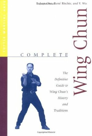 Complete Wing Chun: The Definitive Guide to Wing Chun's History and Traditions by Rene Ritchie, Y. Wu, L. Robert Chu