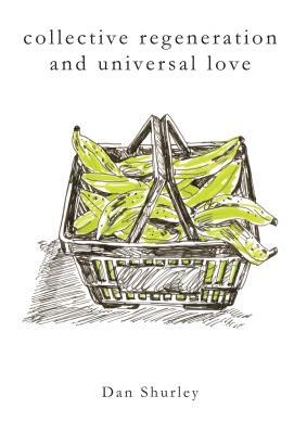 Collective Regeneration and Universal Love by Dan Shurley