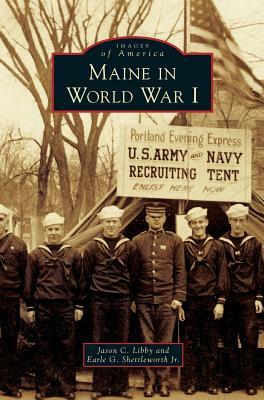 Maine in World War I by Jason C. Libby, Earle G. Shettleworth