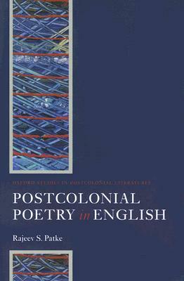 Postcolonial Poetry in English by Rajeev S. Patke