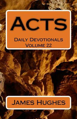 Acts: Daily Devotionals Volume 22 by James Hughes