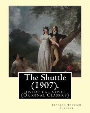 The Shuttle (1907). By: Frances Hodgson Burnett.: historical novel (Original Classics) by Frances Hodgson Burnett