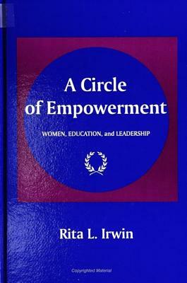 A Circle of Empowerment: Women, Education, and Leadership by Rita L. Irwin