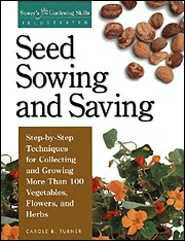 Seed Sowing and Saving: Step-by-Step Techniques for Collecting and Growing More Than 100 Vegetables, Flowers, and Herbs by Carole B. Turner