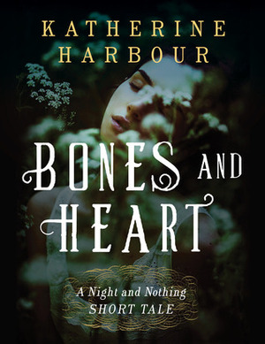 Bones and Heart by Katherine Harbour