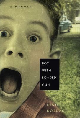 Boy with Loaded Gun: A Memoir by Lewis Nordan