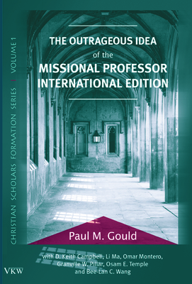 The Outrageous Idea of the Missional Professor, International Edition by Paul M. Gould