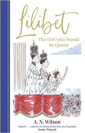 Lilibet: The Girl Who Would Be Queen by A. N. Wilson