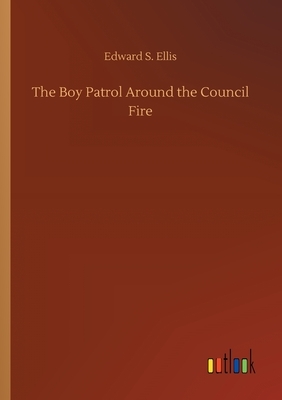 The Boy Patrol Around the Council Fire by Edward S. Ellis