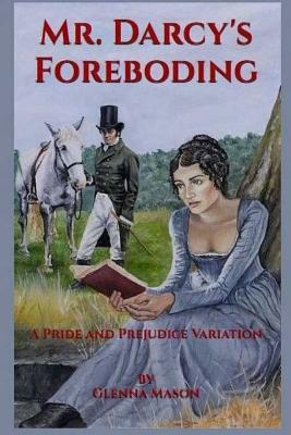 Mr. Darcy's Foreboding: A Pride and Prejudice Variation by Glenna Mason