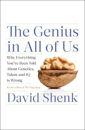 The Genius in All of Us: Why Everything You've Been Told About Genetics, Talent, and IQ Is Wrong by David Shenk