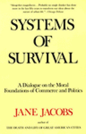 Systems of Survival: A Dialogue on the Moral Foundations of Commerce and Politics by Jane Jacobs