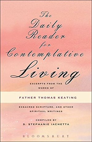 The Daily Reader for Contemplative Living: Excerpts from the Works of Father Thomas Keating, O.C.S.O. : Sacred Scripture, and Other Spiritual Writings by Thomas Keating