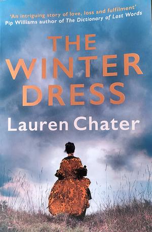 The Winter Dress: Two Women Separated by Centuries Drawn Together by One Beautiful Silk Dress by Lauren Chater