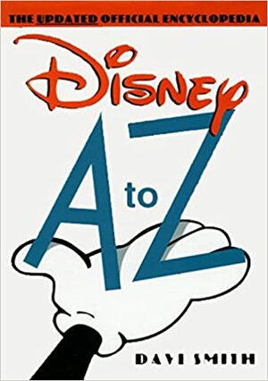 Disney A to Z: The Updated Official Encyclopedia by Dave Smith