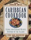 The Sugar Mill Caribbean Cookbook: Casual and Elegant Recipes Inspired by the Islands by Jefferson Morgan, Jinx Morgan