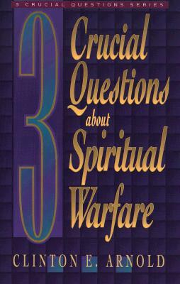 3 Crucial Questions about Spiritual Warfare by Clinton E. Arnold