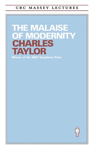 The Malaise of Modernity by Charles Taylor