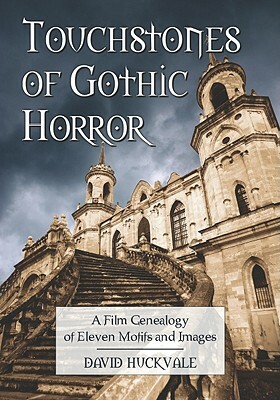 Touchstones of Gothic Horror: A Film Genealogy of Eleven Motifs and Images by David Huckvale