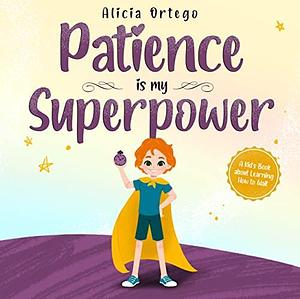 Patience is my Superpower by Alicia Ortego, Alicia Ortego