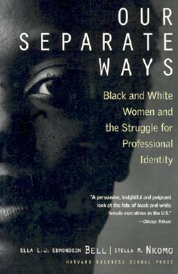 Our Separate Ways: Black and White Women and the Struggle for Professional Identity by Ella L.J. Edmondson Bell, Stella M. Nkomo