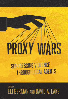 Proxy Wars: Suppressing Violence Through Local Agents by 