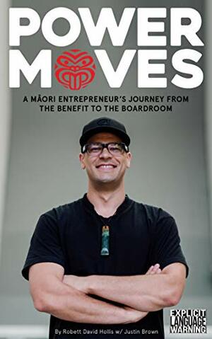 POWERMOVES: A Maori Entrepreneur's Journey From the Benefit to the Boardroom by Robett David Hollis, Justin Brown