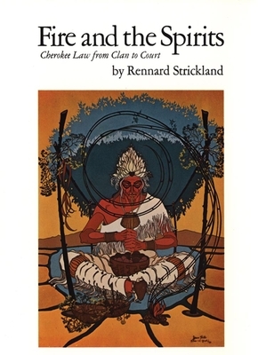 Fire and the Spirits, Volume 133: Cherokee Law from Clan to Court by Rennard Strickland