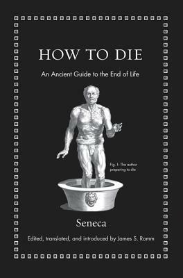 How to Die: An Ancient Guide to the End of Life by Lucius Annaeus Seneca