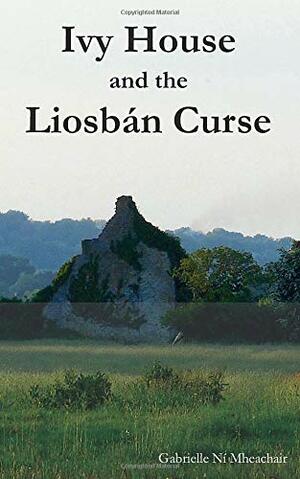 Ivy House and the Liosbán Curse by Gabrielle Ní Mheachair