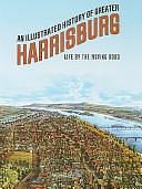 An Illustrated History of Greater Harrisburg: Life by the Moving Road by Michael Barton