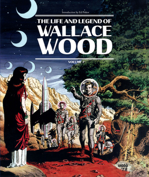 The Life And Legend Of Wallace Wood Volume 2 by Wallace Wood, Bhob Stewart, J. Michael Catron