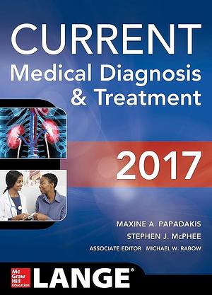 CURRENT Medical Diagnosis and Treatment 2017 by Stephen J. McPhee, Maxine A. Papadakis, Michael W. Rabow